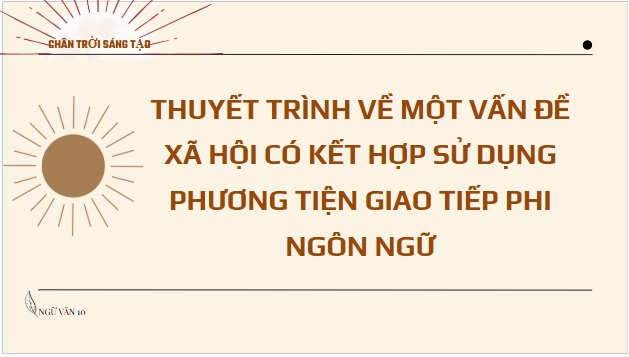 Giáo án điện tử bài Thuyết trình về một vấn đề xã hội có kết hợp sử dụng phương tiện giao tiếp phi ngôn ngữ | PPT Văn 10 Chân trời sáng tạo