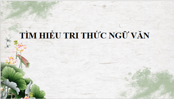 Giáo án điện tử bài Tri thức ngữ văn trang 4 Tập 2 | PPT Văn 10 Kết nối tri thức