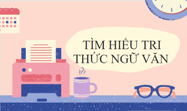 Giáo án điện tử bài Tri thức ngữ văn trang 73, 74 Tập 2 | PPT Văn 10 Kết nối tri thức