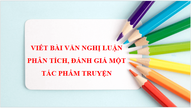 Giáo án điện tử bài Viết bài văn nghị luận phân tích đánh giá một tác phẩm truyện | PPT Văn 10 Cánh diều