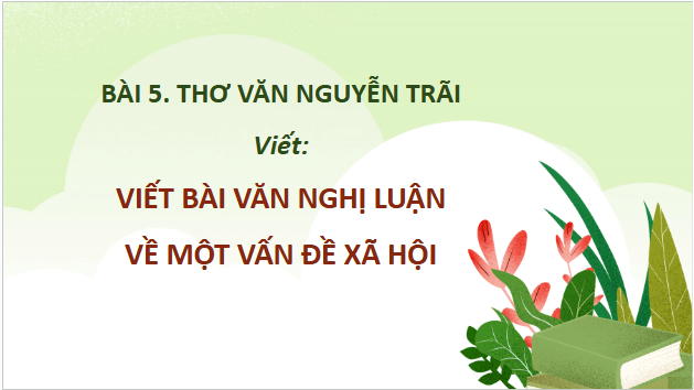 Giáo án điện tử bài Viết bài văn nghị luận về một vấn đề xã hội | PPT Văn 10 Cánh diều