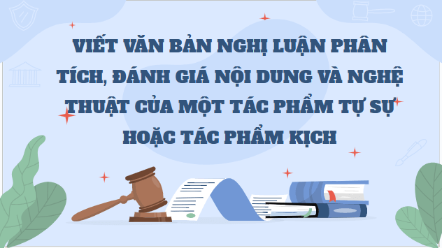 Giáo án điện tử bài Viết văn bản nghị luận phân tích, đánh giá nội dung và nghệ thuật của một tác phẩm tự sự hoặc tác phẩm kịch | PPT Văn 10 Chân trời sáng tạo