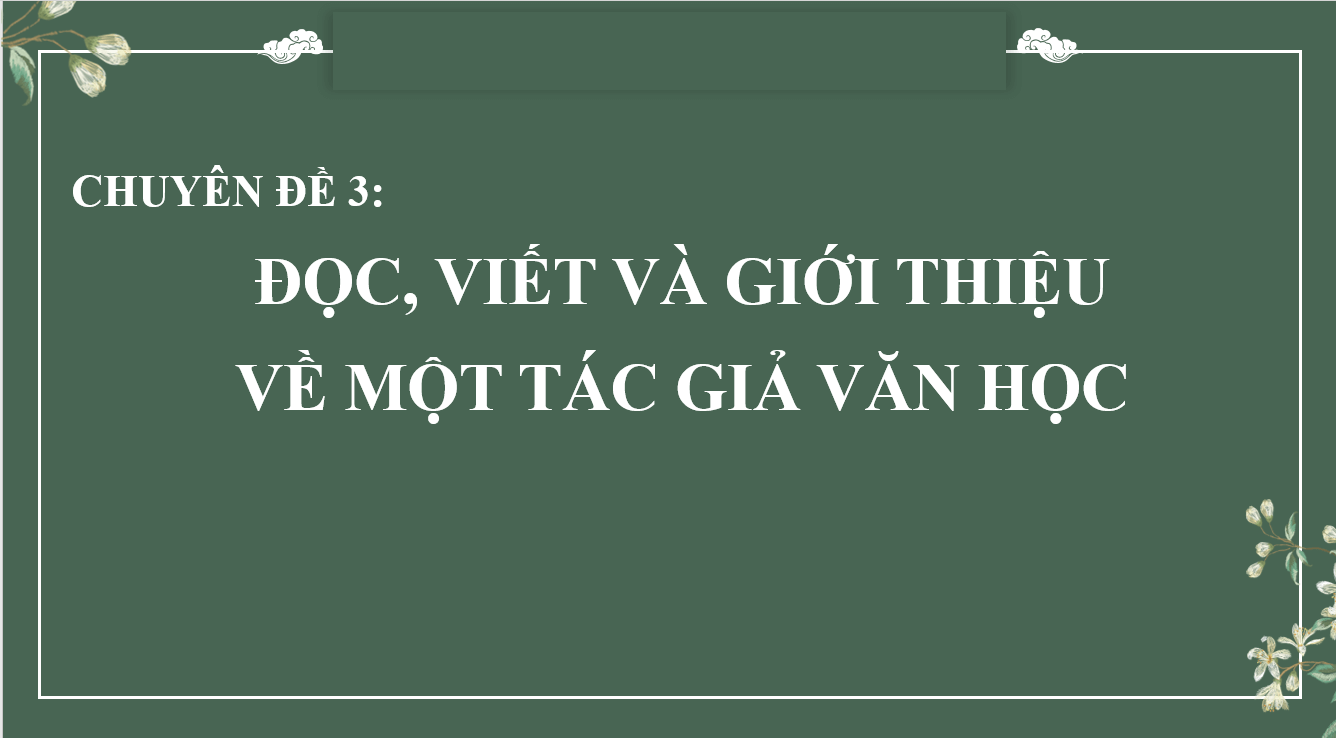 Giáo án điện tử Chuyên đề Văn 11 Phần 1: Đọc về một tác giả văn học | Chuyên đề PPT Văn 11 Kết nối tri thức