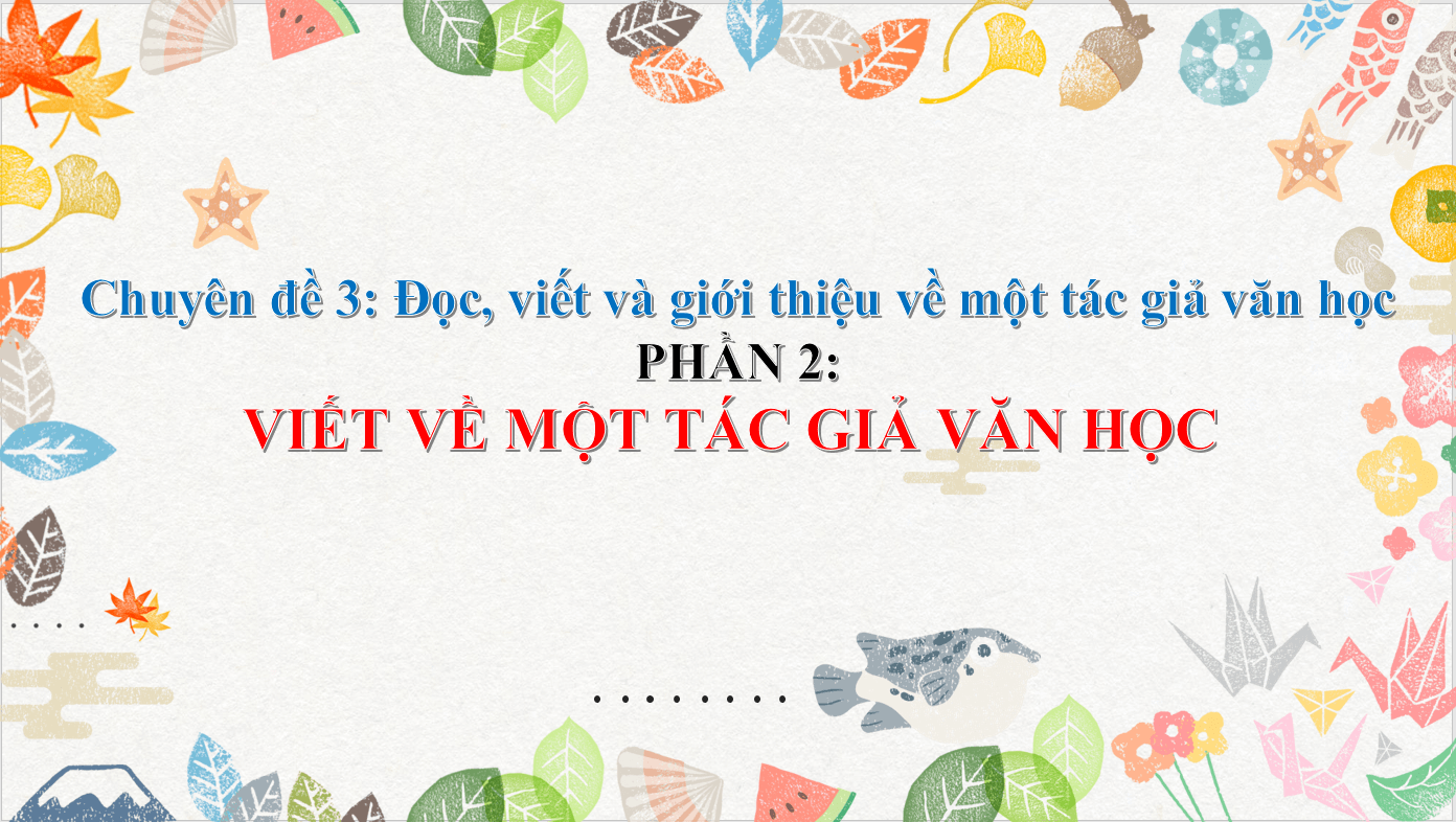 Giáo án điện tử Chuyên đề Văn 11 Phần 2: Viết về một tác giả văn học | Chuyên đề PPT Văn 11 Kết nối tri thức