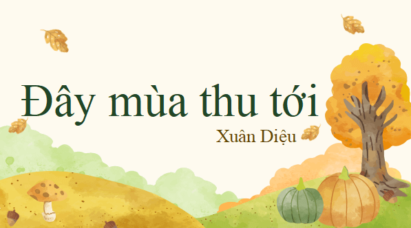Giáo án điện tử bài Đây mùa thu tới | PPT Văn 11 Cánh diều