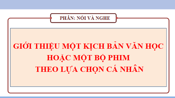 Giáo án điện tử bài Giới thiệu một kịch bản văn học hoặc một bộ phim theo lựa chọn cá nhân | PPT Văn 11 Chân trời sáng tạo
