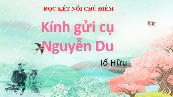 Giáo án điện tử bài Kính gửi Cụ Nguyễn Du | PPT Văn 11 Chân trời sáng tạo