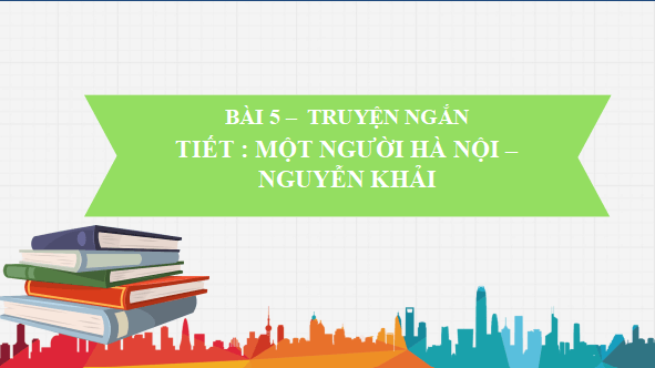 Giáo án điện tử bài Một người Hà Nội | PPT Văn 11 Cánh diều