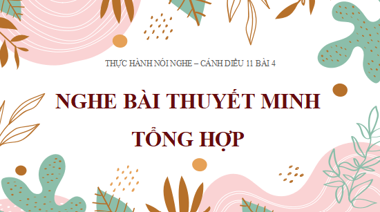 Giáo án điện tử bài Nghe bài thuyết minh tổng hợp | PPT Văn 11 Cánh diều