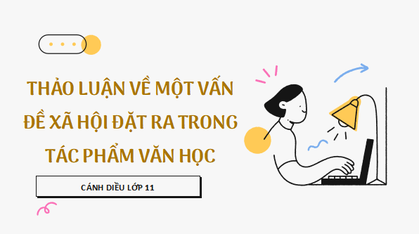 Giáo án điện tử bài Thảo luận về một vấn đề xã hội đặt ra trong tác phẩm văn học | PPT Văn 11 Cánh diều