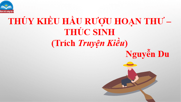 Giáo án điện tử bài Thuý Kiều hầu rượu Hoạn Thư –Thúc Sinh | PPT Văn 11 Chân trời sáng tạo