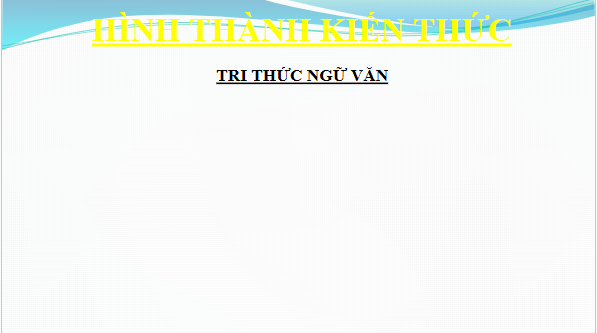 Giáo án điện tử bài Tri thức ngữ văn trang 56 | PPT Văn 11 Chân trời sáng tạo