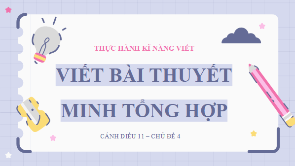 Giáo án điện tử bài Viết bài thuyết minh tổng hợp | PPT Văn 11 Cánh diều