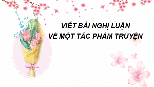 Giáo án điện tử bài Viết bài văn nghị luận về một tác phẩm truyện | PPT Văn 11 Cánh diều