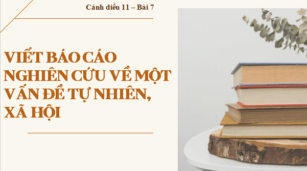 Giáo án điện tử bài Viết báo cáo nghiên cứu về một vấn đề tự nhiên hoặc xã hội | PPT Văn 11 Cánh diều