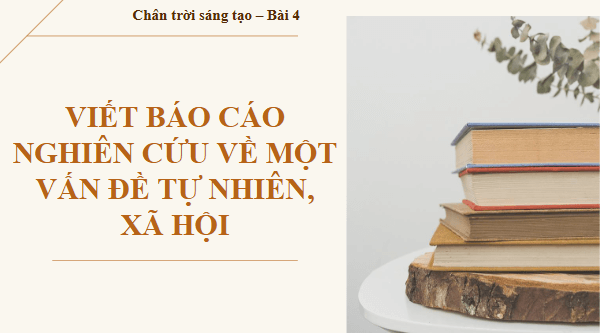 Giáo án điện tử bài Viết báo cáo nghiên cứu về một vấn đề tự nhiên hoặc xã hội | PPT Văn 11 Chân trời sáng tạo
