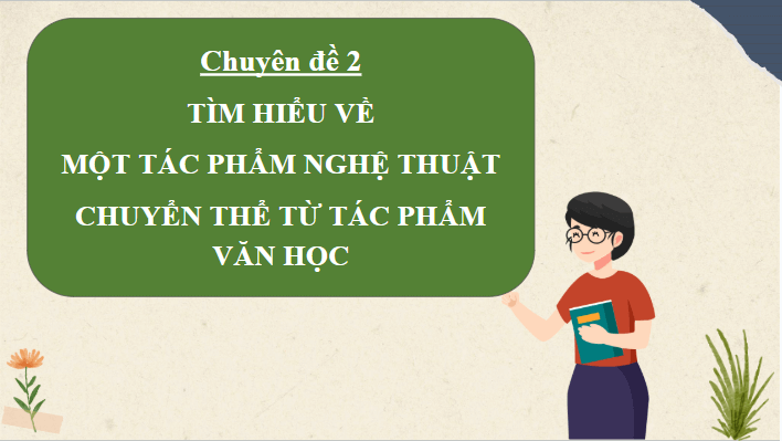 Giáo án điện tử Chuyên đề Văn 12 Tác phẩm văn học và tác phẩm nghệ thuật chuyển thể từ văn học | Chuyên đề PPT Văn 12 Cánh diều