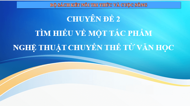 Giáo án điện tử Chuyên đề Văn 12 Tri thức tổng quát trang 34 | Chuyên đề PPT Văn 12 Kết nối tri thức
