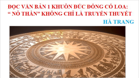 Giáo án điện tử bài Khuôn đúc đồng Cổ Loa: Nỏ thần không chỉ là truyền thuyết | PPT Văn 12 Chân trời sáng tạo
