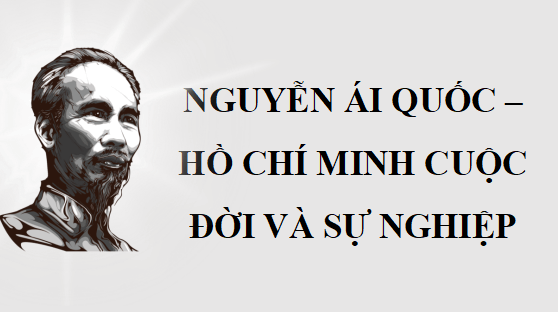 Giáo án điện tử bài Nguyễn Ái Quốc - Hồ Chí Minh - Cuộc đời và sự nghiệp | PPT Văn 12 Cánh diều