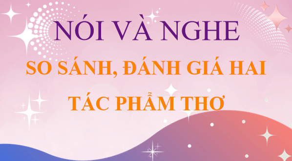 Giáo án điện tử bài So sánh, đánh giá hai tác phẩm thơ | PPT Văn 12 Chân trời sáng tạo