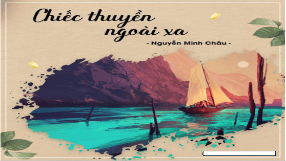 Giáo án điện tử bài Chiếc thuyền ngoài xa | PPT Văn 12 Cánh diều