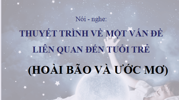 Giáo án điện tử bài Thuyết trình về một vấn đề liên quan đến tuổi trẻ | PPT Văn 12 Kết nối tri thức