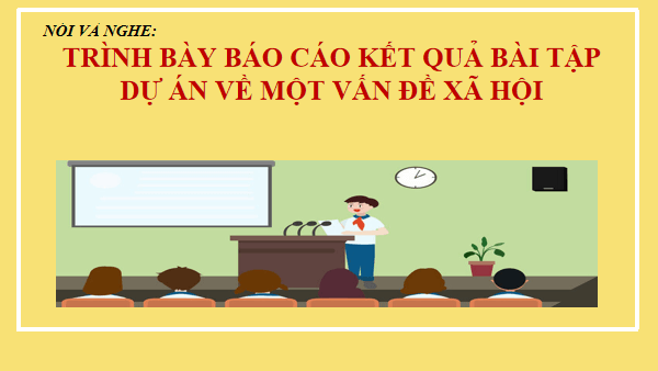 Giáo án điện tử bài Trình bày báo cáo kết quả bài tập sự án về một vấn đề xã hội | PPT Văn 12 Chân trời sáng tạo