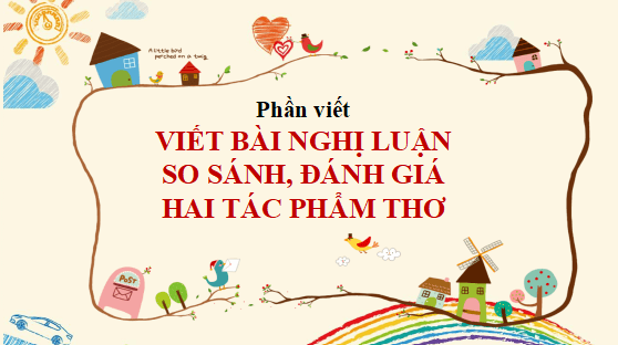 Giáo án điện tử bài Viết bài nghị luận so sánh, đánh giá hai tác phẩm thơ | PPT Văn 12 Cánh diều