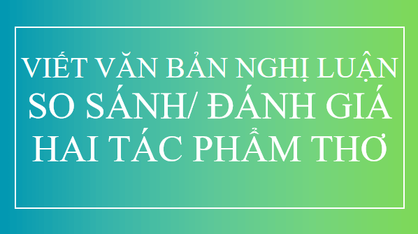 Giáo án điện tử bài Viết bài văn nghị luận so sánh, đánh giá hai tác phẩm thơ | PPT Văn 12 Chân trời sáng tạo