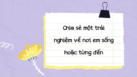 Giáo án điện tử bài Chia sẻ một trải nghiệm về nơi em sống hoặc từng đến | PPT Văn 6 Kết nối tri thức