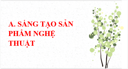 Giáo án điện tử bài Sáng tạo sản phẩm nghệ thuật | PPT Văn 6 Kết nối tri thức