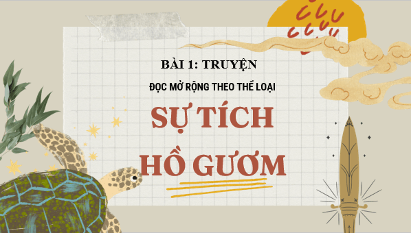 Giáo án điện tử bài Thực hành đọc hiểu: Sự tích Hồ Gươm | PPT Văn 6 Cánh diều
