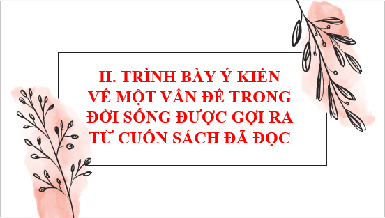 Giáo án điện tử bài Trình bày ý kiến về một vấn đề trong đời sống được gợi ra từ cuốn sách đã đọc | PPT Văn 6 Kết nối tri thức