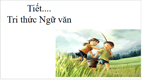Giáo án điện tử bài Tri thức ngữ văn trang 10 | PPT Văn 7 Kết nối tri thức