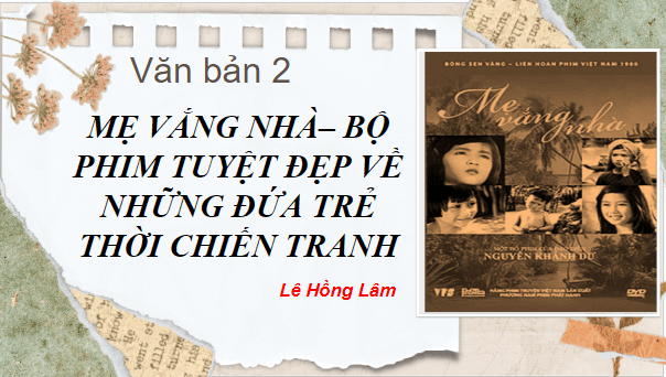 Giáo án điện tử bài Mẹ vắng nhà - Bộ phim tuyệt đẹp về những đứa trẻ thời chiến tranh | PPT Văn 8 Chân trời sáng tạo