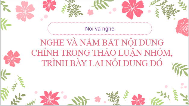 Giáo án điện tử bài Nghe và nắm bắt nội dung chính trong thảo luận nhóm, trình bày lại nội dung đó | PPT Văn 8 Chân trời sáng tạo