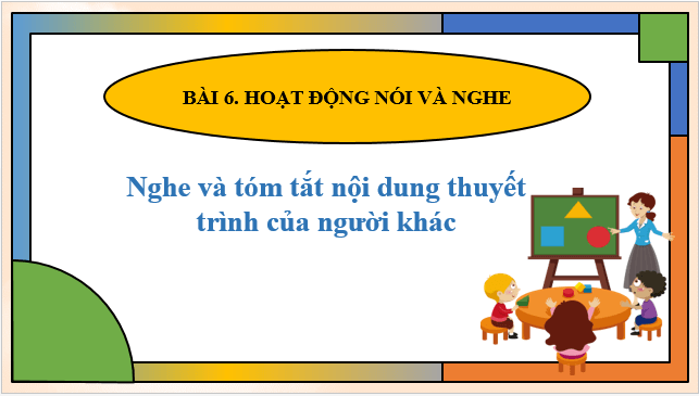 Giáo án điện tử bài Nghe và tóm tắt nội dung thuyết trình của người khác | PPT Văn 8 Chân trời sáng tạo