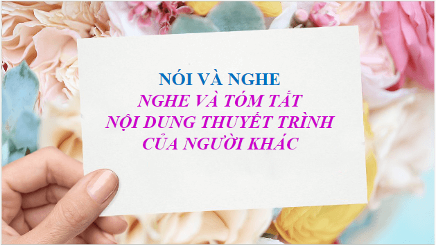 Giáo án điện tử bài Nghe và tóm tắt nội dung thuyết trình của người khác | PPT Văn 8 Chân trời sáng tạo