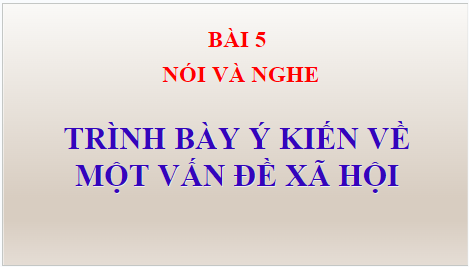 Giáo án điện tử bài Trình bày ý kiến về một vấn đề xã hội | PPT Văn 8 Chân trời sáng tạo