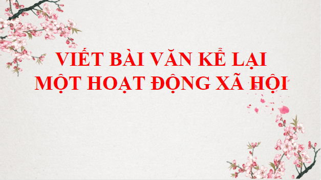 Giáo án điện tử bài Viết bài văn kể lại một hoạt động xã hội | PPT Văn 8 Chân trời sáng tạo