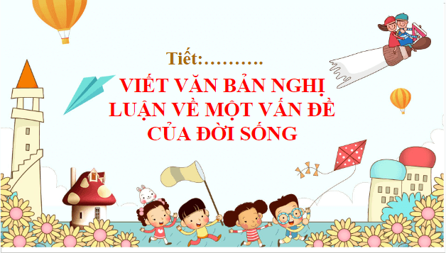 Giáo án điện tử bài Viết văn bản nghị luận về một vấn đề của đời sống | PPT Văn 8 Chân trời sáng tạo