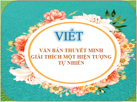 Giáo án điện tử bài Viết văn bản thuyết minh giải thích một hiện tượng tự nhiên | PPT Văn 8 Chân trời sáng tạo