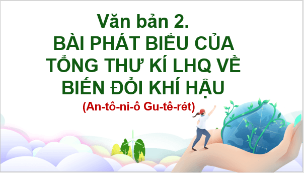 Giáo án điện tử bài Bài phát biểu của Tổng Thư kí Liên hợp quốc về biến đổi khí hậu | PPT Văn 9 Chân trời sáng tạo