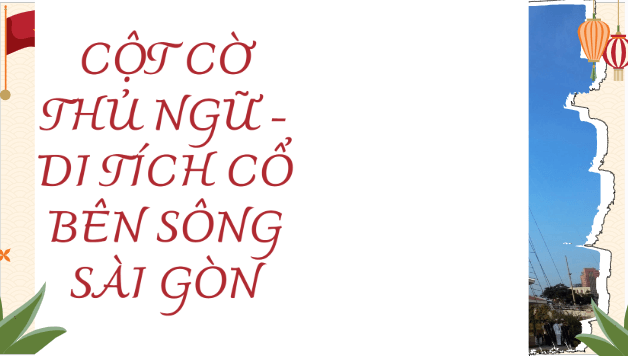 Giáo án điện tử bài Cột cờ Thủ Ngữ - di tích cổ bên sông Sài Gòn | PPT Văn 9 Chân trời sáng tạo