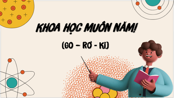 Giáo án điện tử bài Khoa học muôn năm | PPT Văn 9 Cánh diều