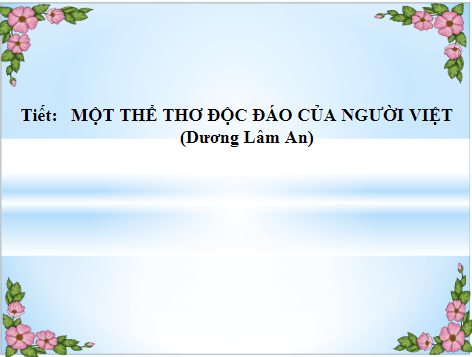 Giáo án điện tử bài Một thể thơ độc đáo của người Việt | PPT Văn 9 Kết nối tri thức