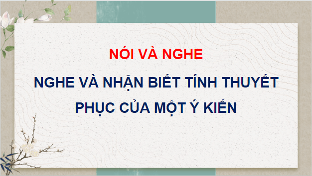 Giáo án điện tử bài Nghe và nhận biết tính thuyết phục của một ý kiến | PPT Văn 9 Chân trời sáng tạo