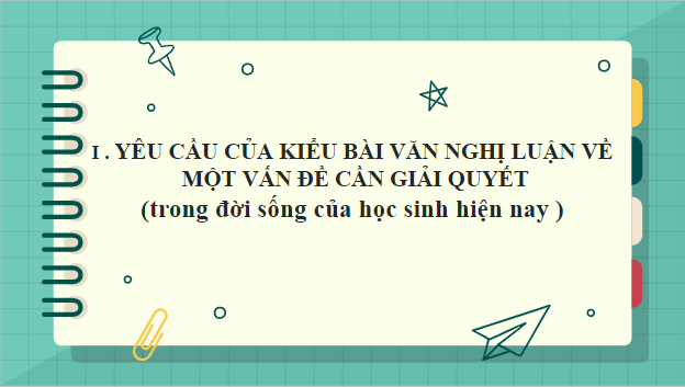 Giáo án điện tử bài Viết bài văn nghị luận về một vấn đề cần giải quyết (trong đời sống của học sinh hiện nay) | PPT Văn 9 Kết nối tri thức