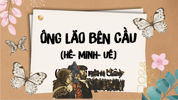 Giáo án điện tử bài Ông lão bên chiếc cầu | PPT Văn 9 Cánh diều